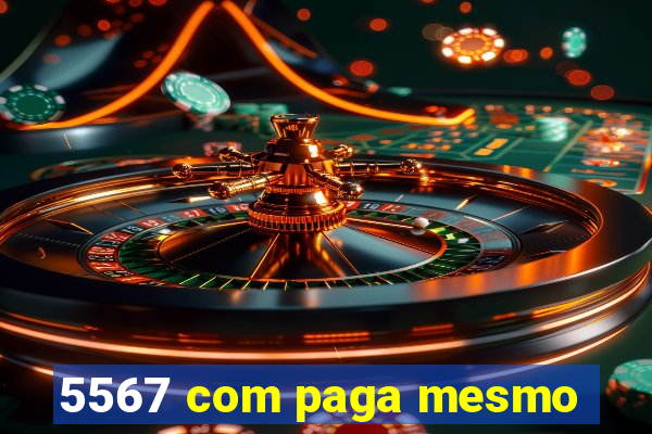 5567 com paga mesmo